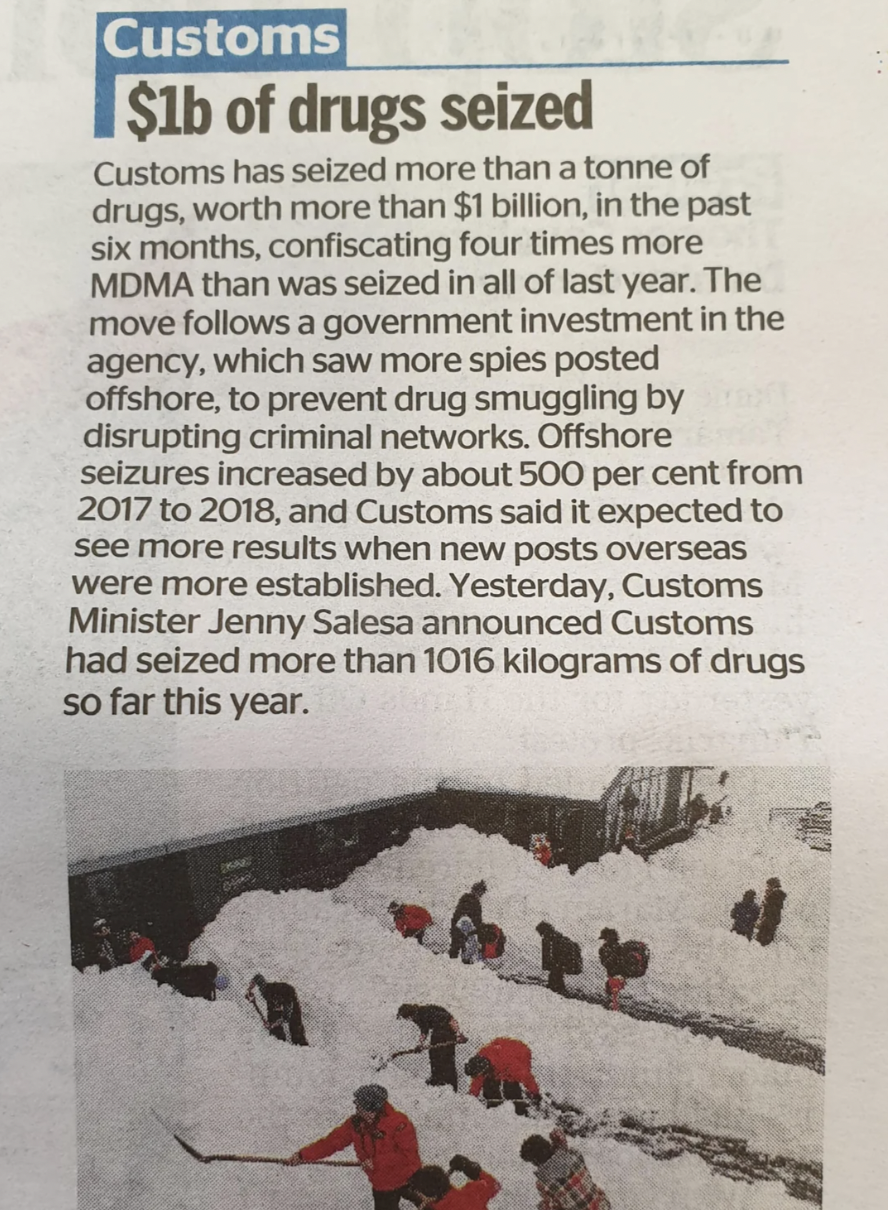 snow - Customs $1b of drugs seized Customs has seized more than a tonne of drugs, worth more than $1 billion, in the past six months, confiscating four times more Mdma than was seized in all of last year. The move s a government investment in the agency, 